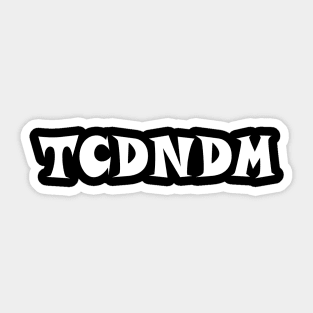 T.C.D.N.D.M. ;) Sticker